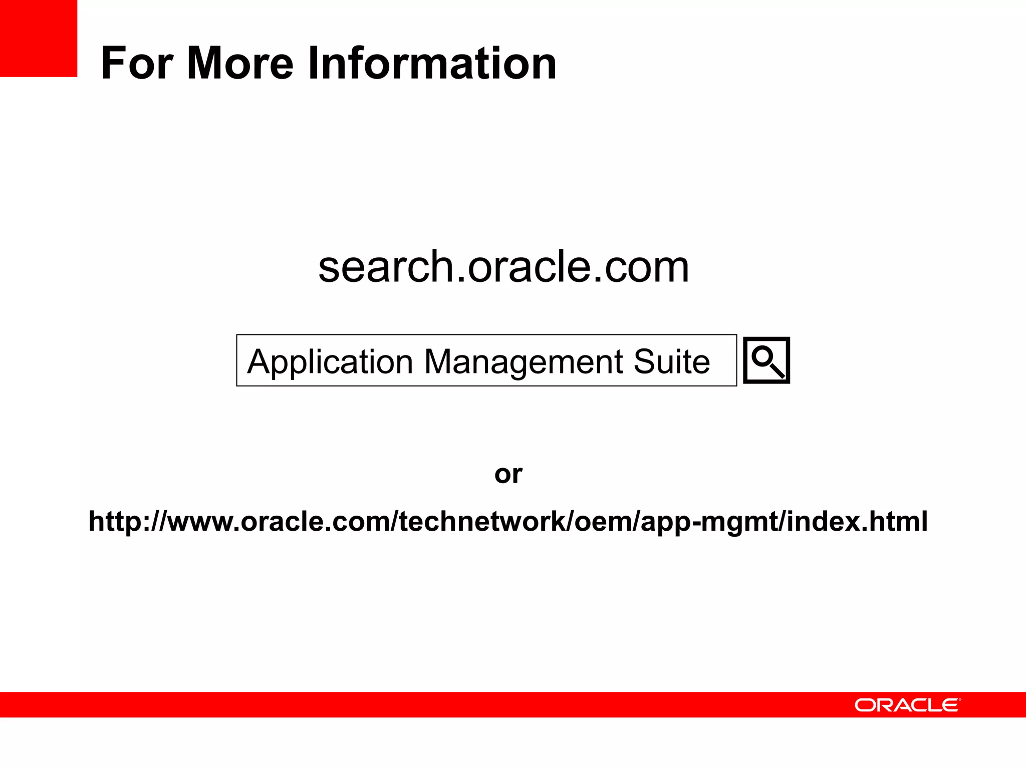 For More Information



               search.oracle.com

          Application Management Suite


                           or
http://www.oracle.com/technetwork/oem/app-mgmt/index.html
 