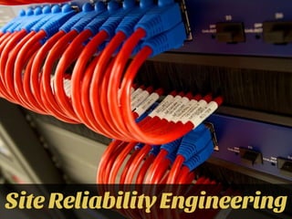 Site Reliability Engineering
 
