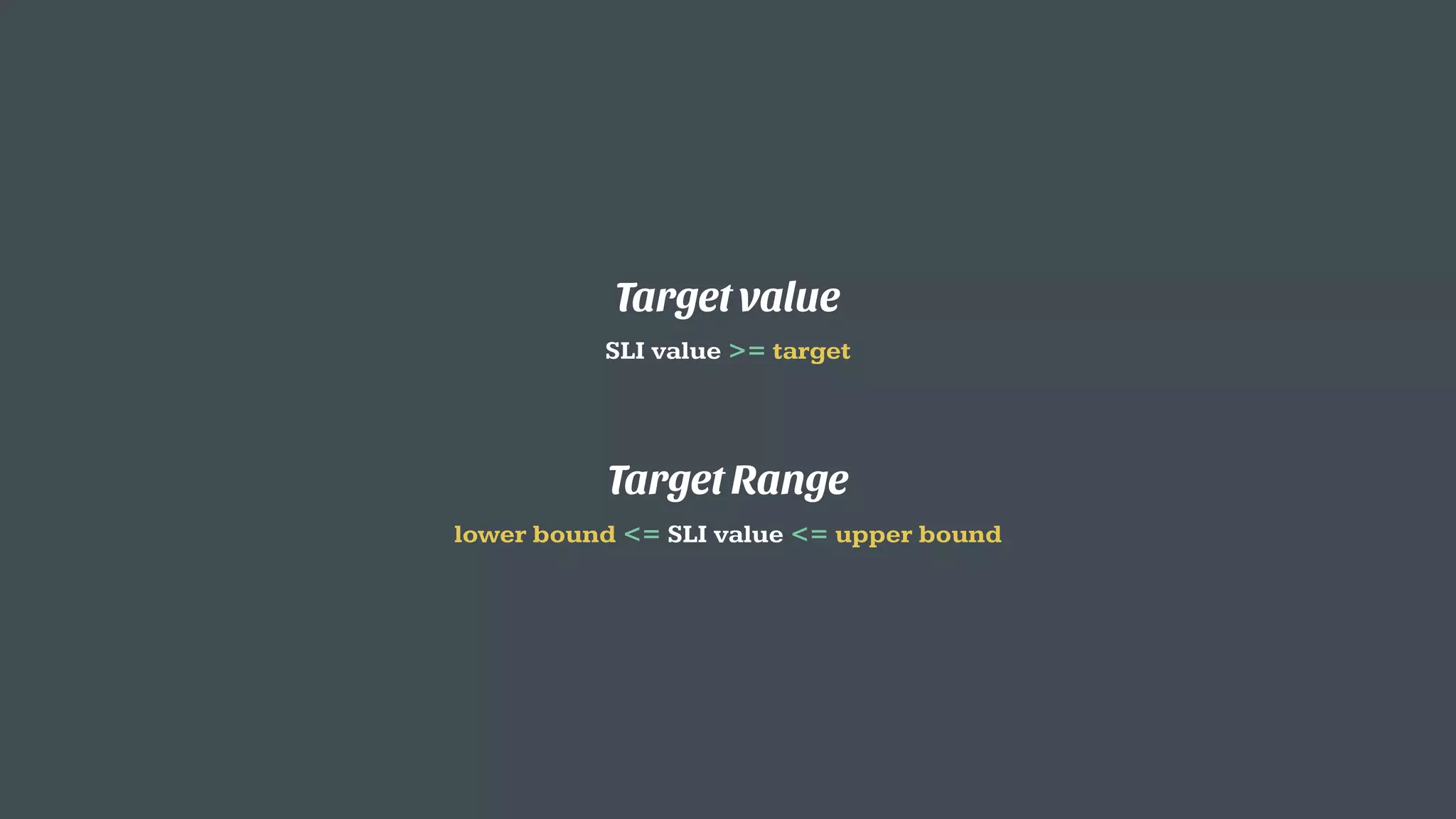 Target value
SLI value >= target
Target Range
lower bound <= SLI value <= upper bound
 