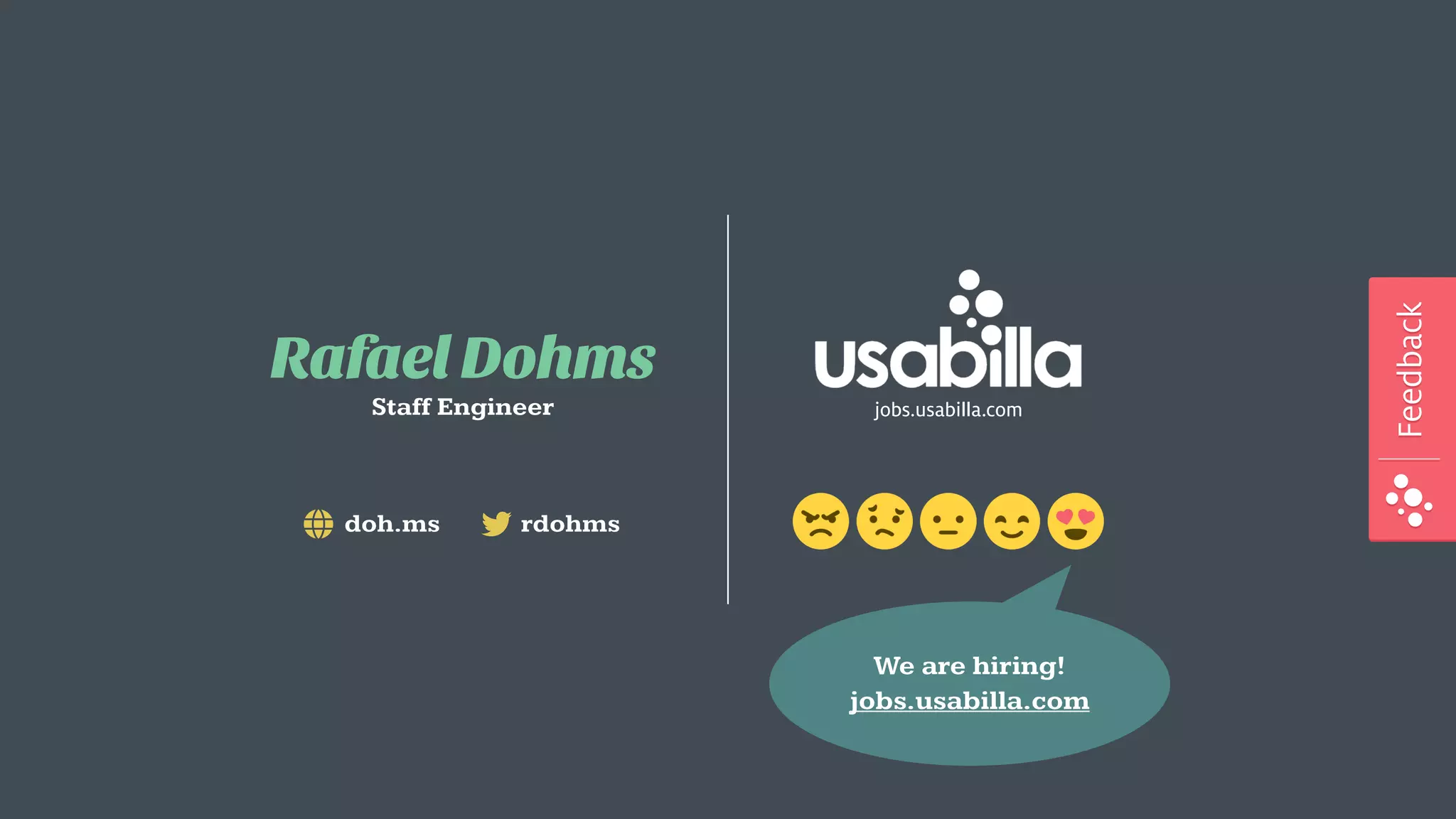 FeedbackFeedback
jobs.usabilla.com
Rafael Dohms
Staff Engineer
rdohmsdoh.ms
We are hiring! 
jobs.usabilla.com
 