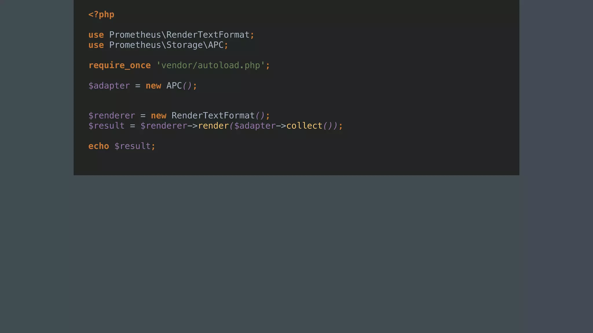 <?php
use PrometheusRenderTextFormat;
use PrometheusStorageAPC;
require_once 'vendor/autoload.php';
$adapter = new APC();
$renderer = new RenderTextFormat();
$result = $renderer->render($adapter->collect());
echo $result;
 