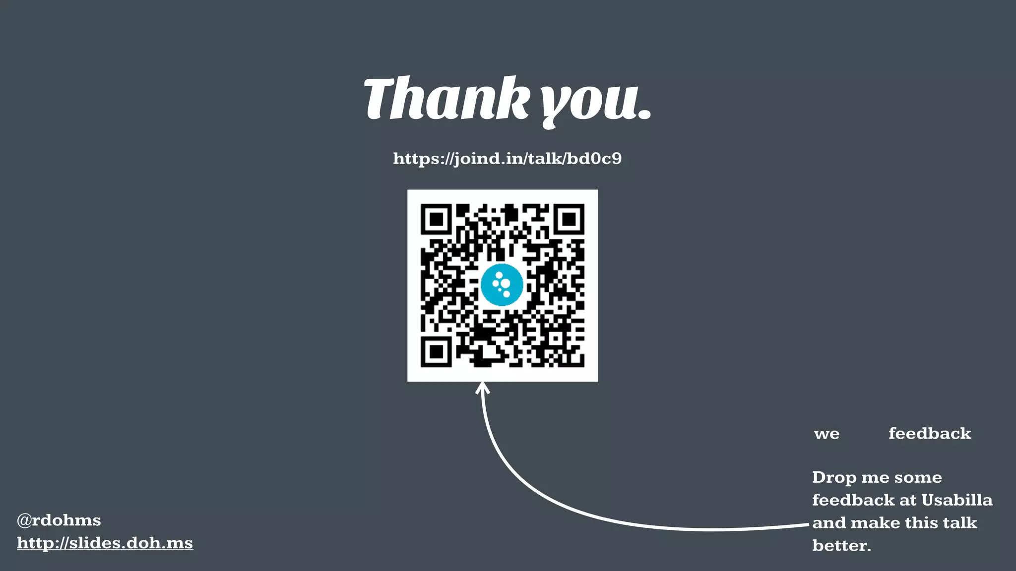 Thank you.
Drop me some  
feedback at Usabilla  
and make this talk  
better.
@rdohms 
http://slides.doh.ms
https://joind.in/talk/bd0c9
we feedback
 