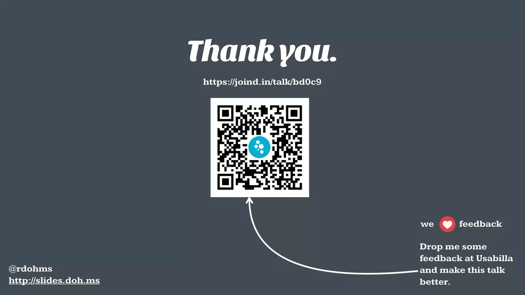 Thank you.
Drop me some  
feedback at Usabilla  
and make this talk  
better.
@rdohms 
http://slides.doh.ms
https://joind.in/talk/bd0c9
we feedback
 