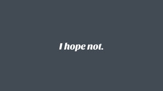 I hope not.
 