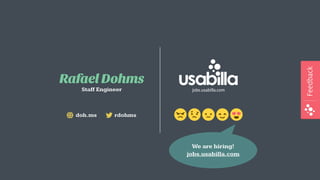 FeedbackFeedback
jobs.usabilla.com
Rafael Dohms
Staff Engineer
rdohmsdoh.ms
We are hiring! 
jobs.usabilla.com
 