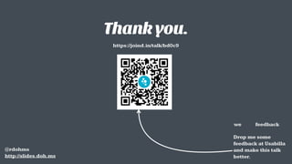 Thank you.
Drop me some  
feedback at Usabilla  
and make this talk  
better.
@rdohms 
http://slides.doh.ms
https://joind.in/talk/bd0c9
we feedback
 