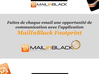 Faites de chaque email une opportunité de
    communication avec l’application
    MailInBlack Footprint
 