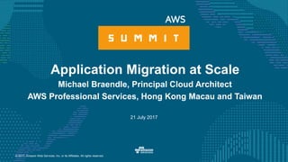 © 2017, Amazon Web Services, Inc. or its Affiliates. All rights reserved.
21 July 2017
Application Migration at Scale
Michael Braendle, Principal Cloud Architect
AWS Professional Services, Hong Kong Macau and Taiwan
 