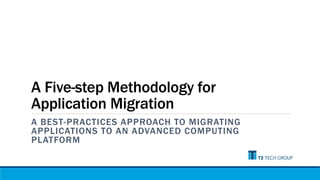 A Five-step Methodology for
Application Migration
A BEST-PRACTICES APPROACH TO MIGRATING
APPLICATIONS TO AN ADVANCED COMPUTING
PLATFORM
 