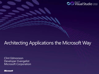 Architecting Applications the Microsoft Way Clint Edmonson Developer Evangelist Microsoft Corporation 