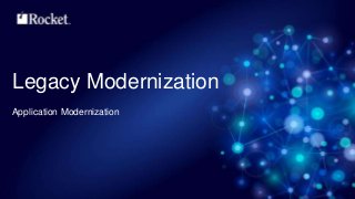 Legacy Modernization 
Application Modernization 
 