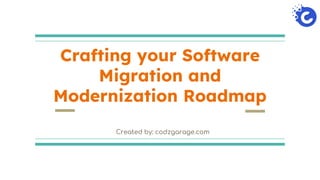 Crafting your Software
Migration and
Modernization Roadmap
Created by: codzgarage.com
 