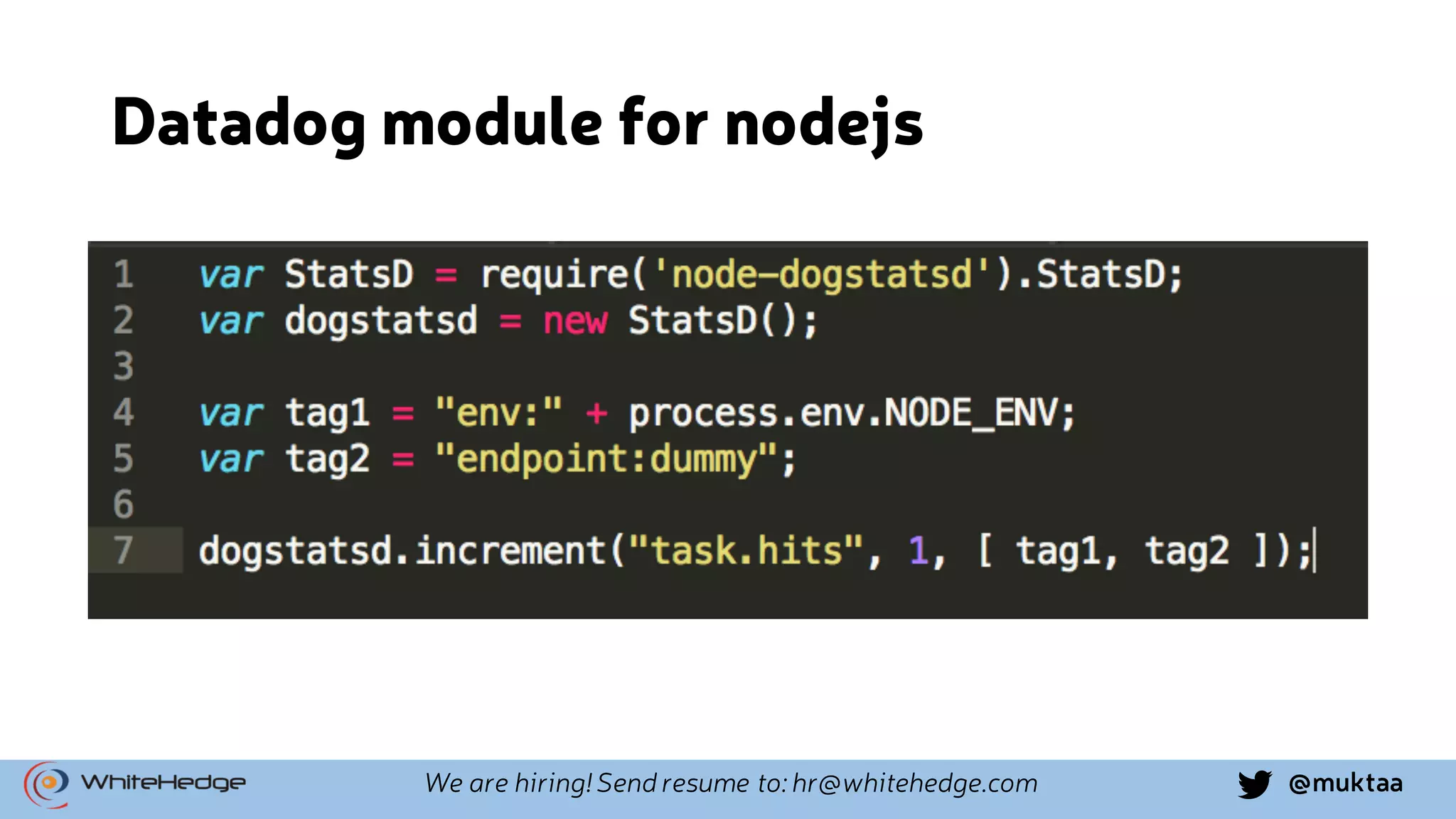 @muktaaWe are hiring! Send resume to: hr@whitehedge.com Datadog module for nodejs 
