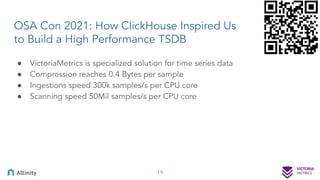 OSA Con 2021: How ClickHouse Inspired Us
to Build a High Performance TSDB
● VictoriaMetrics is specialized solution for ti...