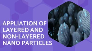 APPLIATION OF
LAYERED AND
NON-LAYERED
NANO PARTICLES
 