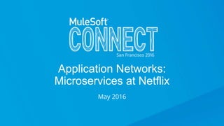 Application Networks:
Microservices at Netflix
May 2016
 