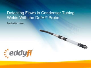 Detecting Flaws in Condenser Tubing
Welds With the DefHi® Probe
Application Note
 