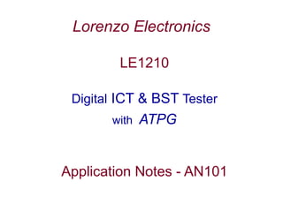 Lorenzo Electronics
LE1210
Digital ICT & BST Tester
with ATPG
Application Notes - AN101
 