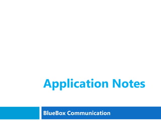 BlueBox Communication
Application Notes
 