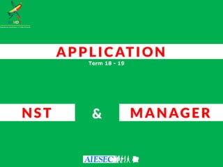 NST MANAGER&
Term 18 - 19
APPLICATION
 