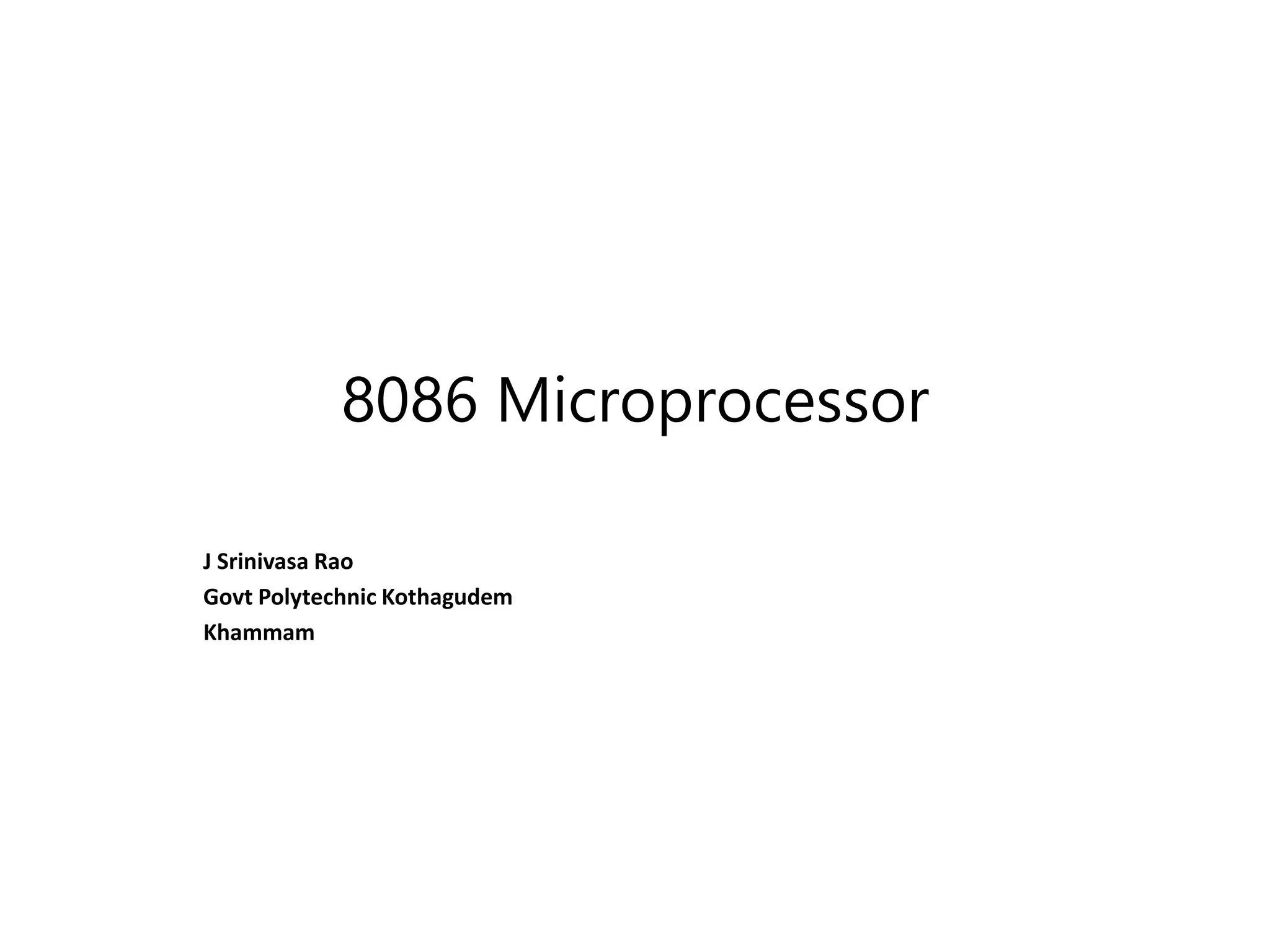 8086 Microprocessor
J Srinivasa Rao
Govt Polytechnic Kothagudem
Khammam
 