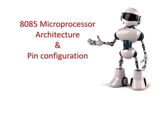 8085 Microprocessor
Architecture
&
Pin configuration
 