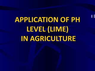APPLICATION OF PH
   LEVEL (LIME)
 IN AGRICULTURE
 