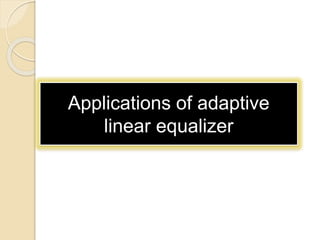 Applications of adaptive
linear equalizer
 