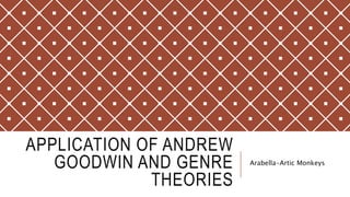 APPLICATION OF ANDREW
GOODWIN AND GENRE
THEORIES
Arabella-Artic Monkeys
 