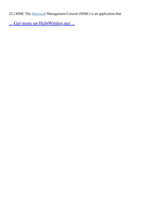 22.) MMC The Microsoft Management Console (MMC) is an application that
... Get more on HelpWriting.net ...
 