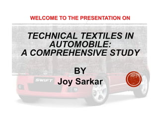 TECHNICAL TEXTILES IN
AUTOMOBILE:
A COMPREHENSIVE STUDY

BY
Joy Sarkar

 