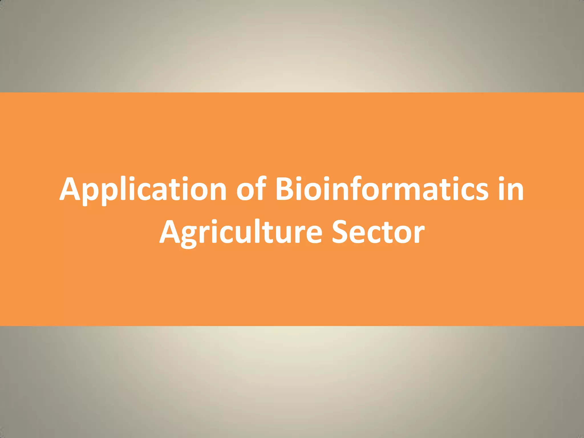 Application of Bioinformatics in
Agriculture Sector
 