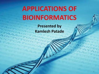 APPLICATIONS OF 
BIOINFORMATICS 
Presented by 
Kamlesh Patade 
1 
 