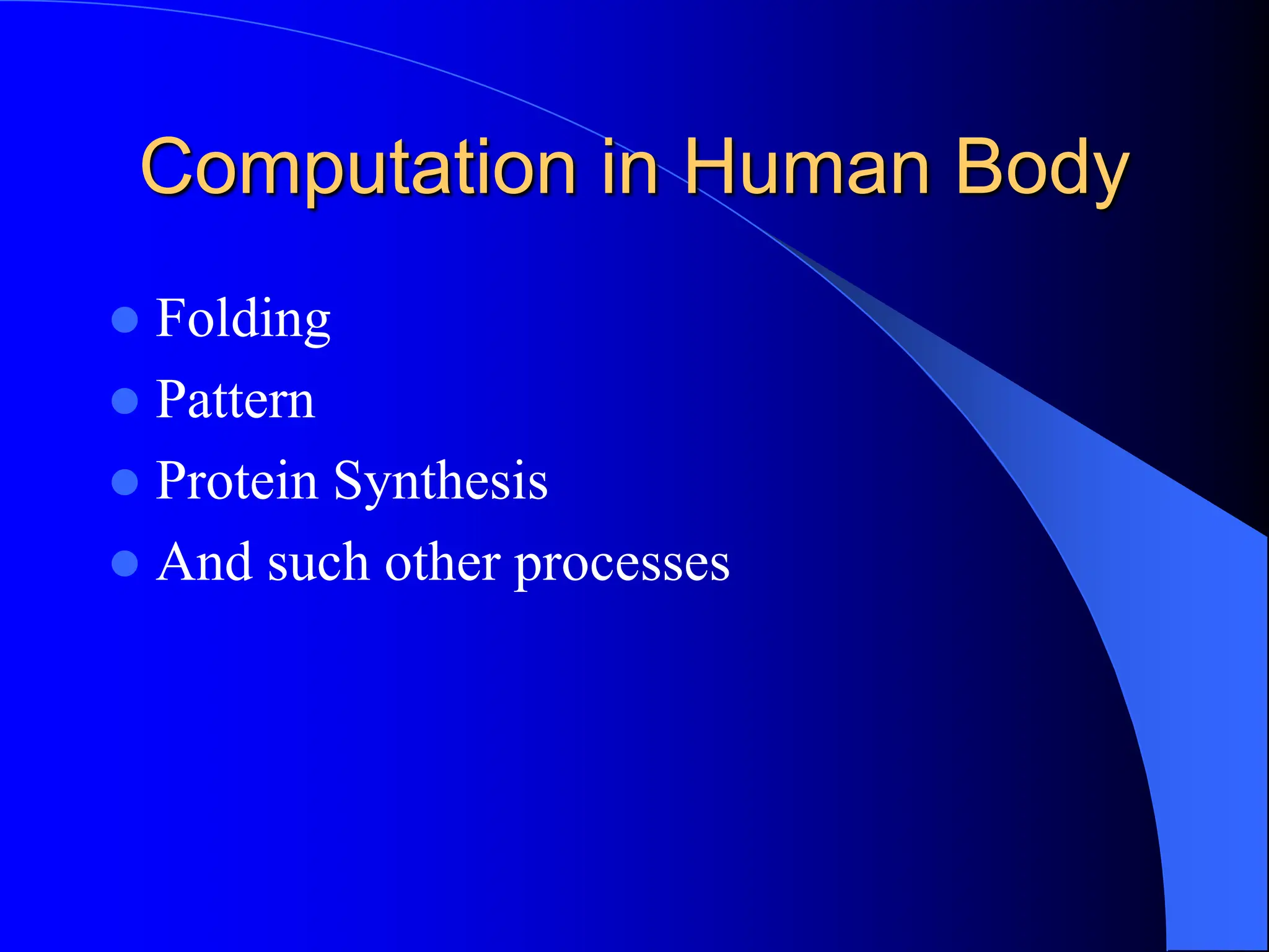 Computation in Human Body
 Folding
 Pattern
 Protein Synthesis
 And such other processes
 
