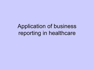 Application of business reporting in healthcare 