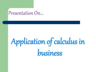Presentation On…
Application of calculus in
business
 