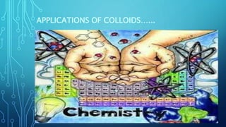 APPLICATIONS OF COLLOIDS…...
 