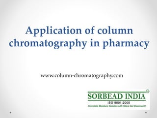 Application of column
chromatography in pharmacy
www.column-chromatography.com
 