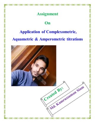 Assignment
On
Application of Complexometric,
Aquametric & Amperometric titrations
 