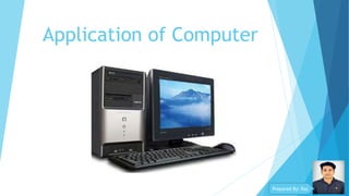 Application of Computer
Prepared By: Raj
 