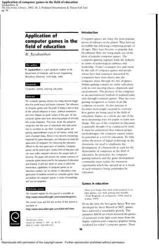 Reproduced with permission of the copyright owner. Further reproduction prohibited without permission.
Application of computer games in the field of education
Jayakanthan, R
The Electronic Library; 2002; 20, 2; ProQuest Dissertations & Theses Full Text
pg. 98
 