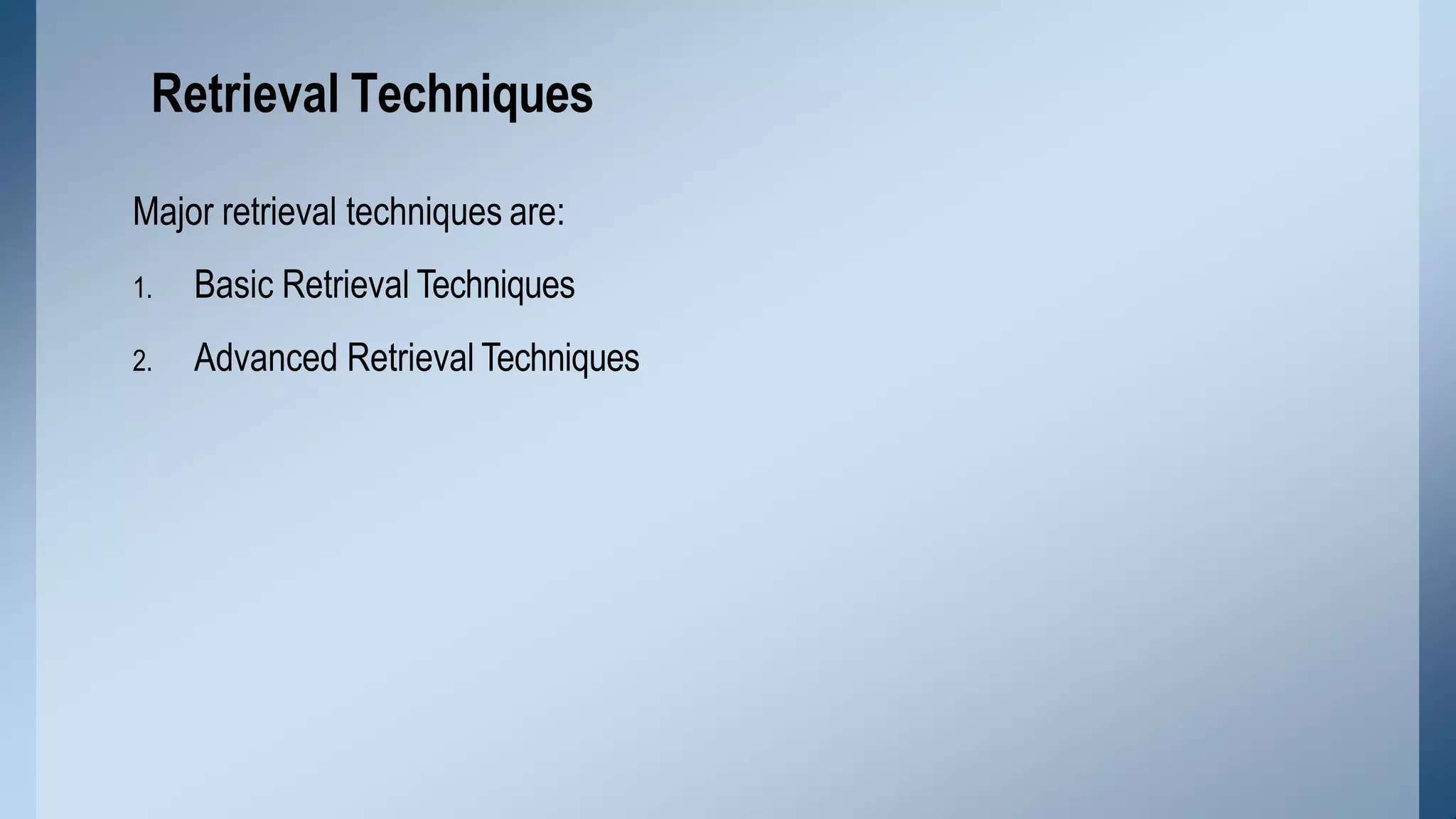 Major retrieval techniques are:
1. Basic Retrieval Techniques
2. Advanced Retrieval Techniques
Retrieval Techniques
 