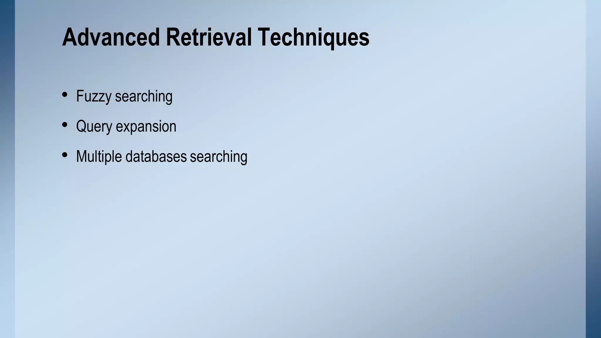 • Fuzzy searching
• Query expansion
• Multiple databases searching
Advanced Retrieval Techniques
 