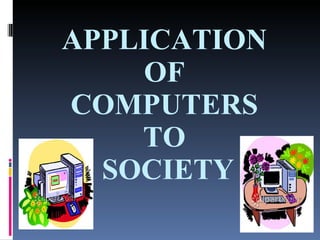 APPLICATION  OF  COMPUTERS  TO  SOCIETY 