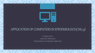 APPLICATION OF COMPUTERS IN EPIDEMIOLOGY AND PUBLIC HEALTH - ANJALI MAM ...
