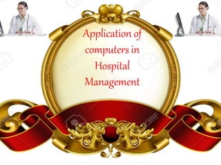 Application of
computers in
Hospital
Management
 