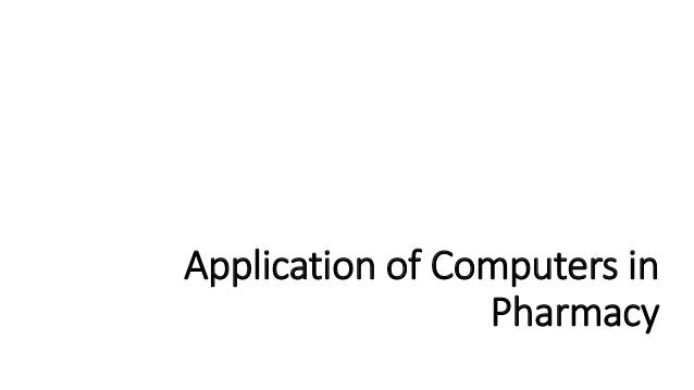 Application of Computers in
Pharmacy
 