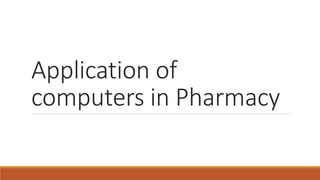 Application of
computers in Pharmacy
 
