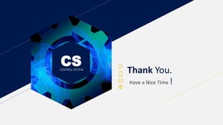 CSCONTROL SYSTEM
Thank You.
Have a Nice Time !
 