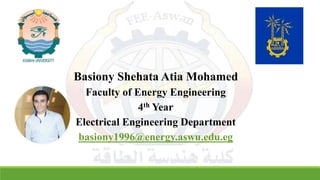 Basiony Shehata Atia Mohamed
Faculty of Energy Engineering
4th Year
Electrical Engineering Department
basiony1996@energy.aswu.edu.eg
 